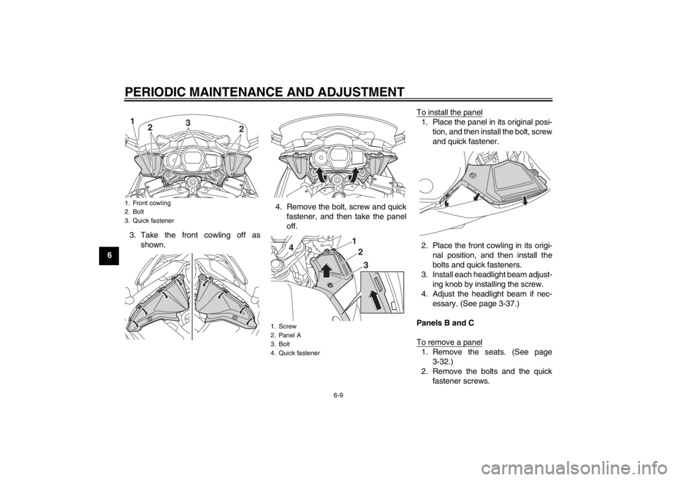 YAMAHA FJR1300A 2013 Manual PDF PERIODIC MAINTENANCE AND ADJUSTMENT
6-9
63. Take the front cowling off as
shown. 4. Remove the bolt, screw and quick
fastener, and then take the panel
off. To install the panel
1. Place the panel in i YAMAHA FJR1300A 2013 Manual PDF PERIODIC MAINTENANCE AND ADJUSTMENT
6-9
63. Take the front cowling off as
shown. 4. Remove the bolt, screw and quick
fastener, and then take the panel
off. To install the panel
1. Place the panel in i