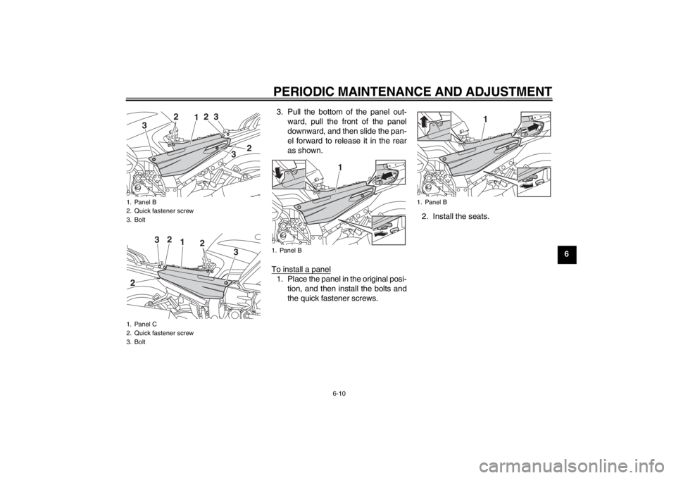 YAMAHA FJR1300A 2013 Manual PDF PERIODIC MAINTENANCE AND ADJUSTMENT
6-10
6
3. Pull the bottom of the panel out-
ward, pull the front of the panel
downward, and then slide the pan-
el forward to release it in the rear
as shown.
To in YAMAHA FJR1300A 2013 Manual PDF PERIODIC MAINTENANCE AND ADJUSTMENT
6-10
6
3. Pull the bottom of the panel out-
ward, pull the front of the panel
downward, and then slide the pan-
el forward to release it in the rear
as shown.
To in