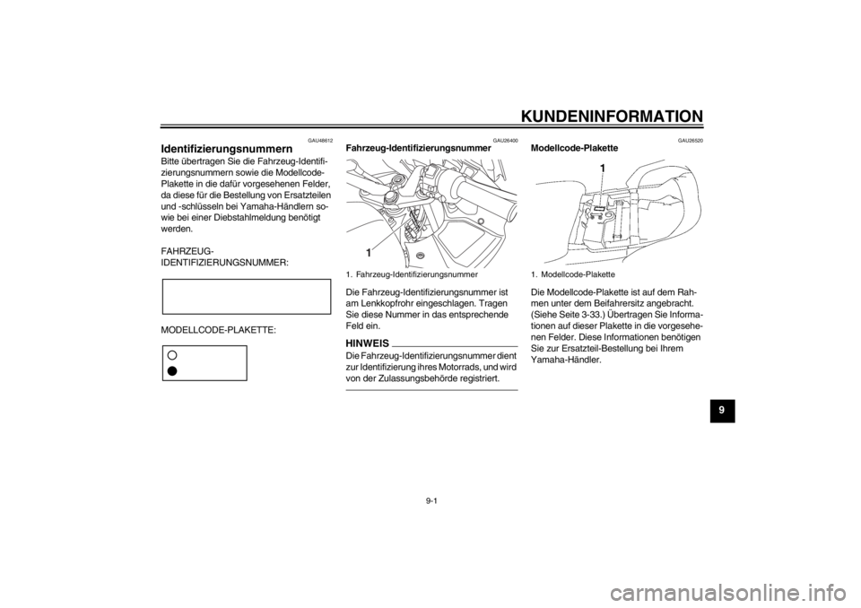 YAMAHA FJR1300A 2013  Betriebsanleitungen (in German) KUNDENINFORMATION
9-1
9
GAU48612
Identifizierungsnummern Bitte übertragen Sie die Fahrzeug-Identifi-
zierungsnummern sowie die Modellcode-
Plakette in die dafür vorgesehenen Felder, 
da diese für d