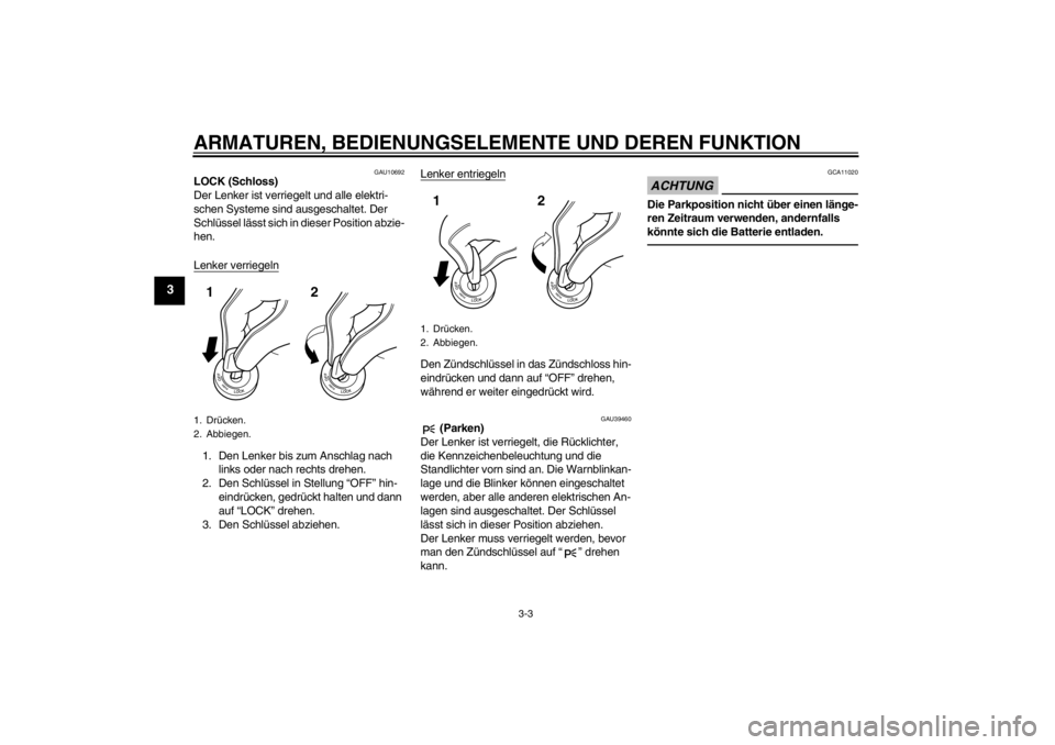 YAMAHA FJR1300A 2013  Betriebsanleitungen (in German) ARMATUREN, BEDIENUNGSELEMENTE UND DEREN FUNKTION
3-3
3
GAU10692
LOCK (Schloss)
Der Lenker ist verriegelt und alle elektri-
schen Systeme sind ausgeschaltet. Der 
Schlüssel lässt sich in dieser Posit