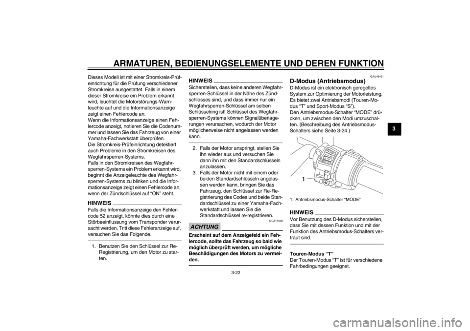 YAMAHA FJR1300A 2013  Betriebsanleitungen (in German) ARMATUREN, BEDIENUNGSELEMENTE UND DEREN FUNKTION
3-22
3
Dieses Modell ist mit einer Stromkreis-Prüf-
einrichtung für die Prüfung verschiedener 
Stromkreise ausgestattet. Falls in einem 
dieser Stro