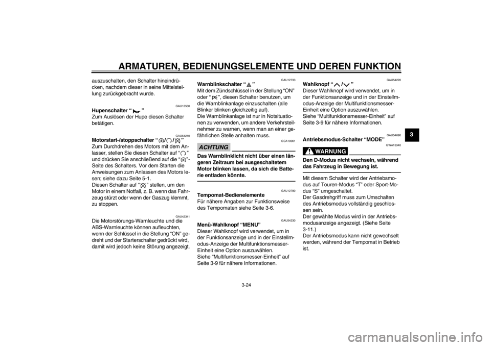 YAMAHA FJR1300A 2013  Betriebsanleitungen (in German) ARMATUREN, BEDIENUNGSELEMENTE UND DEREN FUNKTION
3-24
3
auszuschalten, den Schalter hineindrü-
cken, nachdem dieser in seine Mittelstel-
lung zurückgebracht wurde.
GAU12500
Hupenschalter “ ” 
Zu