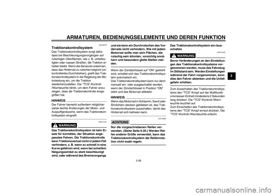YAMAHA FJR1300A 2013  Betriebsanleitungen (in German) ARMATUREN, BEDIENUNGSELEMENTE UND DEREN FUNKTION
3-28
3
GAU54270
Traktionskontrollsystem Das Traktionskontrollsystem sorgt dafür, 
dass bei Beschleunigungsvorgängen auf 
rutschigen Oberflächen, wie