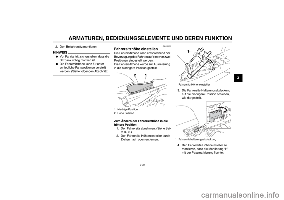 YAMAHA FJR1300A 2013  Betriebsanleitungen (in German) ARMATUREN, BEDIENUNGSELEMENTE UND DEREN FUNKTION
3-34
3
2. Den Beifahrersitz montieren.HINWEIS●
Vor Fahrtantritt sicherstellen, dass die 
Sitzbank richtig montiert ist.
●
Die Fahrersitzhöhe kann 