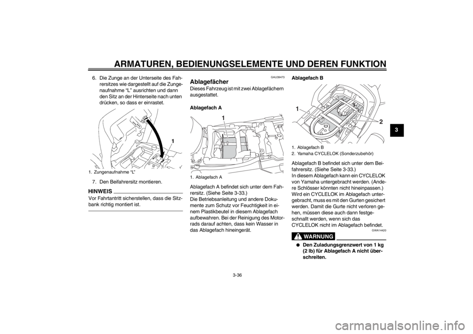 YAMAHA FJR1300A 2013  Betriebsanleitungen (in German) ARMATUREN, BEDIENUNGSELEMENTE UND DEREN FUNKTION
3-36
3
6. Die Zunge an der Unterseite des Fah-rersitzes wie dargestellt auf die Zunge-
naufnahme “L” ausrichten und dann 
den Sitz an der Hintersei