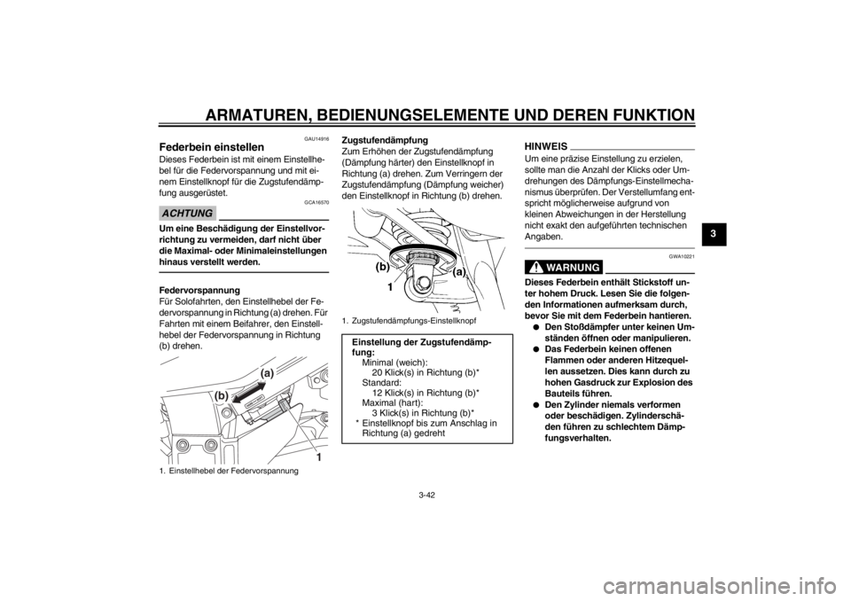YAMAHA FJR1300A 2013  Betriebsanleitungen (in German) ARMATUREN, BEDIENUNGSELEMENTE UND DEREN FUNKTION
3-42
3
GAU14916
Federbein einstellen Dieses Federbein ist mit einem Einstellhe-
bel für die Federvorspannung und mit ei-
nem Einstellknopf für die Zu