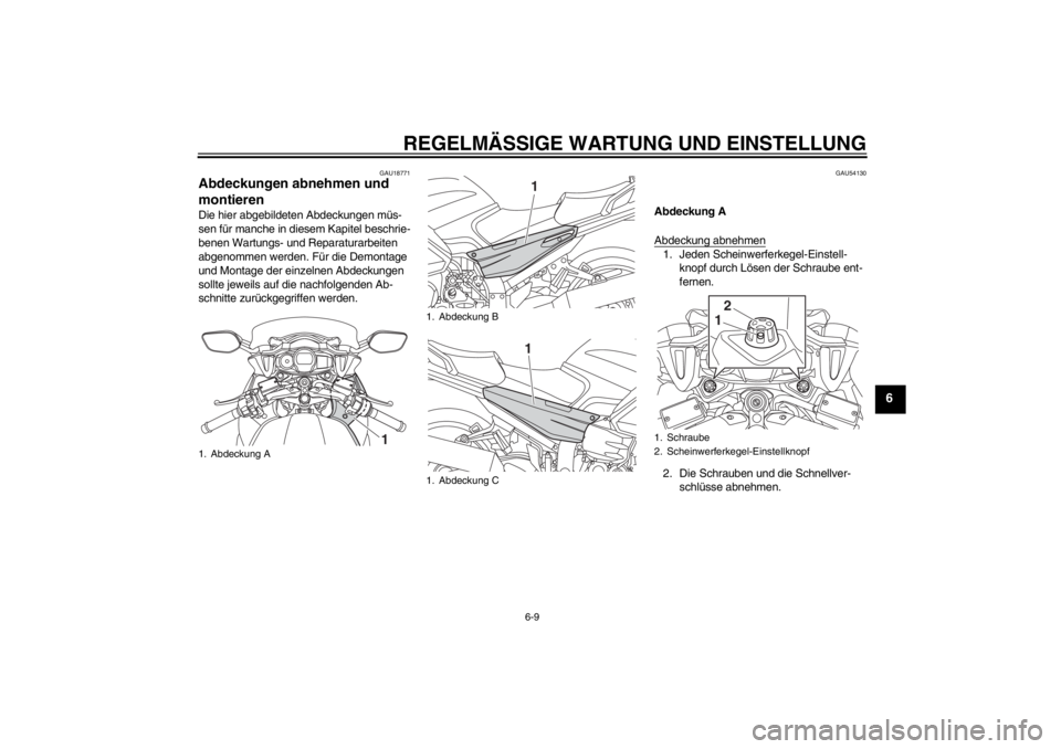 YAMAHA FJR1300A 2013  Betriebsanleitungen (in German) REGELMÄSSIGE WARTUNG UND EINSTELLUNG
6-9
6
GAU18771
Abdeckungen abnehmen und 
montieren Die hier abgebildeten Abdeckungen müs-
sen für manche in diesem Kapitel beschrie-
benen Wartungs- und Reparat