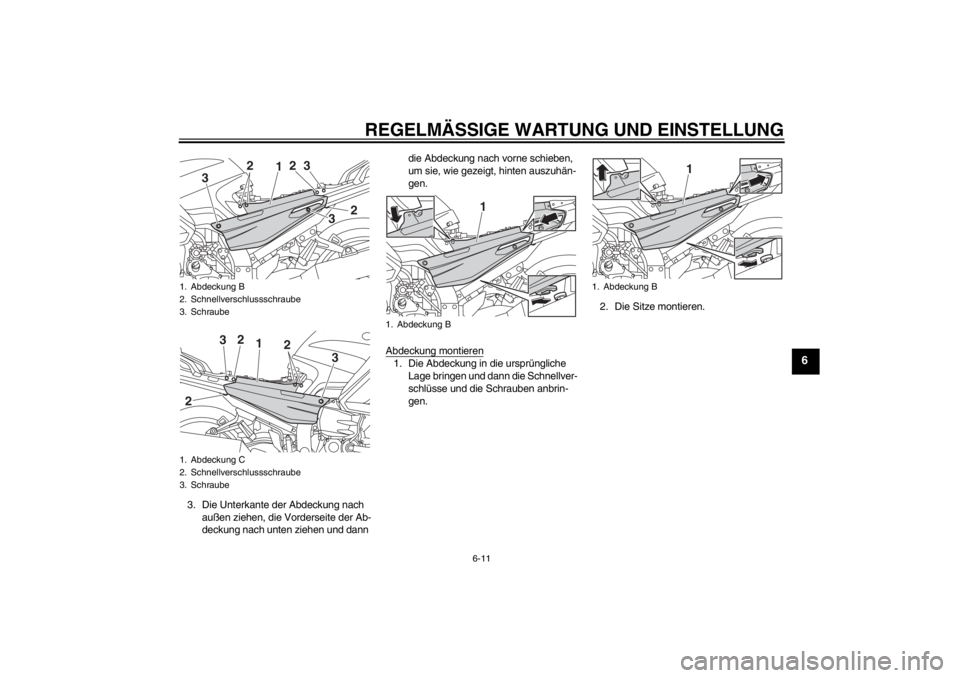 YAMAHA FJR1300A 2013  Betriebsanleitungen (in German) REGELMÄSSIGE WARTUNG UND EINSTELLUNG
6-11
6
3. Die Unterkante der Abdeckung nach außen ziehen, die Vorderseite der Ab-
deckung nach unten ziehen und dann  die Abdeckung nach vorne schieben, 
um sie,