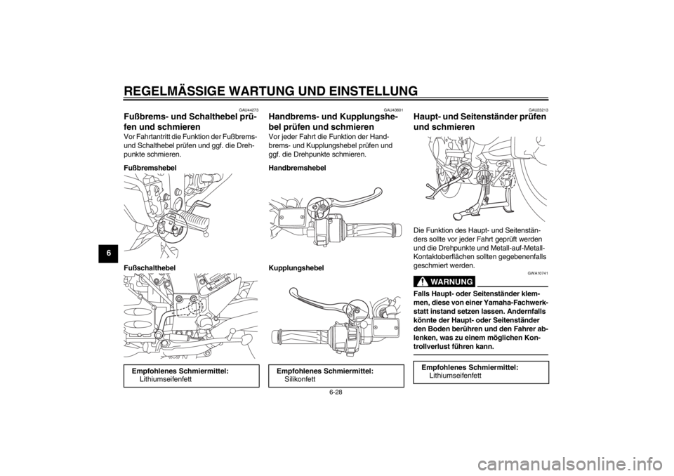 YAMAHA FJR1300A 2013  Betriebsanleitungen (in German) REGELMÄSSIGE WARTUNG UND EINSTELLUNG
6-28
6
GAU44273
Fußbrems- und Schalthebel prü-
fen und schmieren Vor Fahrtantritt die Funktion der Fußbrems- 
und Schalthebel prüfen und ggf. die Dreh-
punkte