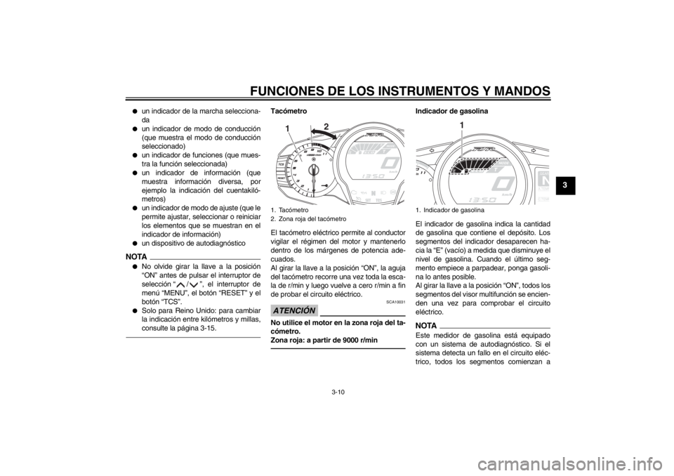 YAMAHA FJR1300A 2013  Manuale de Empleo (in Spanish) FUNCIONES DE LOS INSTRUMENTOS Y MANDOS
3-10
3
●
un indicador de la marcha selecciona-
da
●
un indicador de modo de conducción
(que muestra el modo de conducción
seleccionado)
●
un indicador de