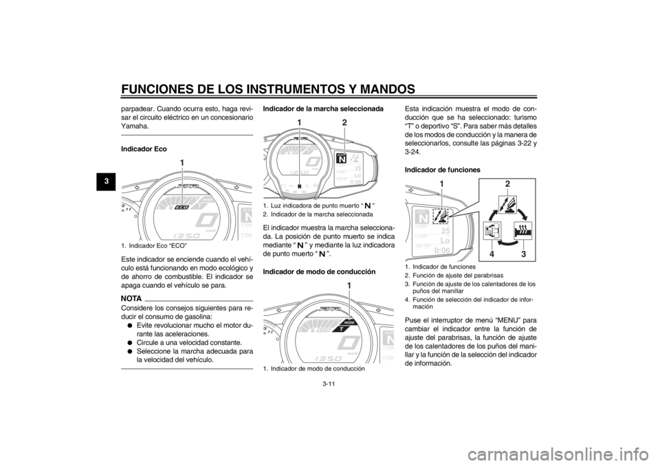 YAMAHA FJR1300A 2013  Manuale de Empleo (in Spanish) FUNCIONES DE LOS INSTRUMENTOS Y MANDOS
3-11
3
parpadear. Cuando ocurra esto, haga revi-
sar el circuito eléctrico en un concesionario
Yamaha.Indicador Eco
Este indicador se enciende cuando el vehí-
