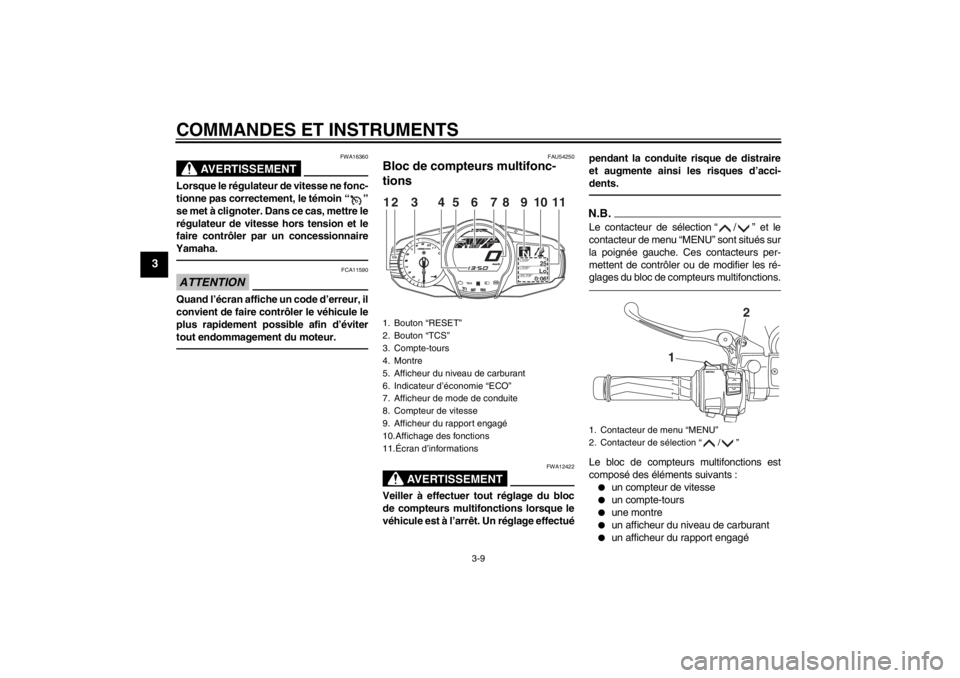 YAMAHA FJR1300A 2013  Notices Demploi (in French) COMMANDES ET INSTRUMENTS
3-9
3
AVERTISSEMENT
FWA16360
Lorsque le régulateur de vitesse ne fonc-
tionne pas correctement, le témoin “ ”
se met à clignoter. Dans ce cas, mettre le
régulateur de 