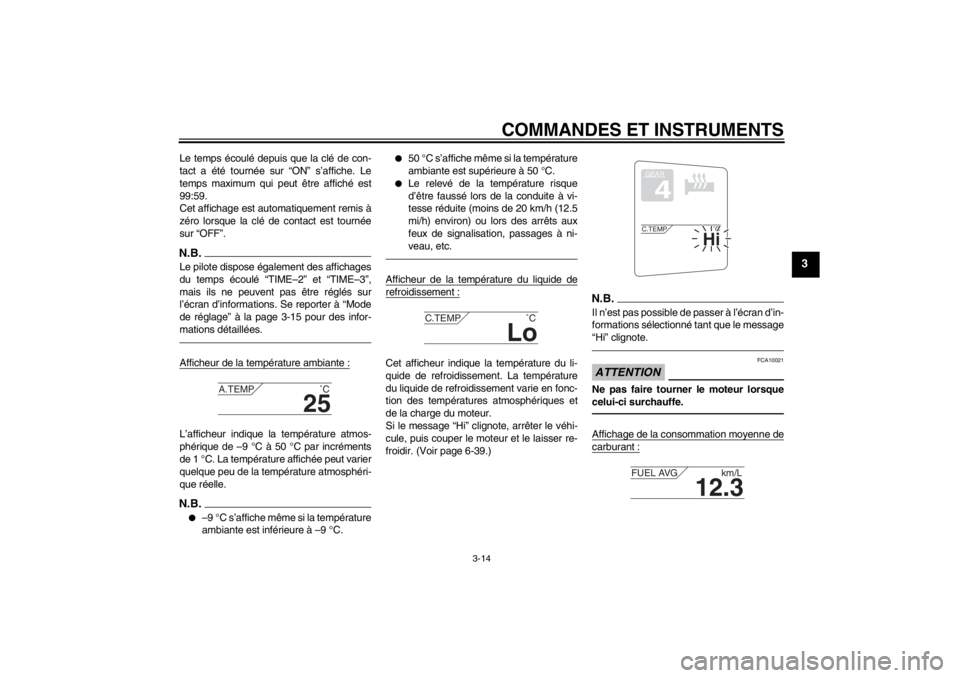 YAMAHA FJR1300A 2013  Notices Demploi (in French) COMMANDES ET INSTRUMENTS
3-14
3
Le temps écoulé depuis que la clé de con-
tact a été tournée sur “ON” s’affiche. Le
temps maximum qui peut être affiché est
99:59.
Cet affichage est autom