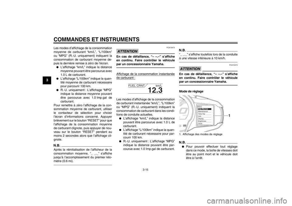 YAMAHA FJR1300A 2013  Notices Demploi (in French) COMMANDES ET INSTRUMENTS
3-15
3
Les modes d’affichage de la consommation
moyenne de carburant “km/L”, “L/100km”
ou “MPG” (R.-U. uniquement) indiquent la
consommation de carburant moyenne