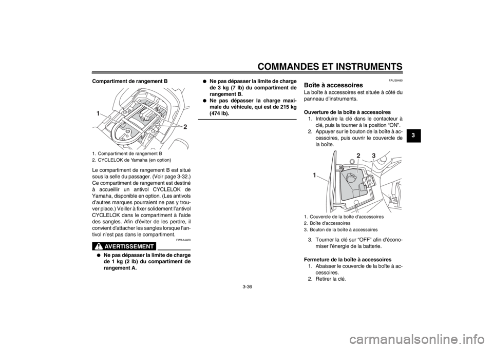 YAMAHA FJR1300A 2013 Notices Demploi (in French) COMMANDES ET INSTRUMENTS
3-36
3
Compartiment de rangement B
Le compartiment de rangement B est situé
sous la selle du passager. (Voir page 3-32.)
Ce compartiment de rangement est destiné
à accueill YAMAHA FJR1300A 2013 Notices Demploi (in French) COMMANDES ET INSTRUMENTS
3-36
3
Compartiment de rangement B
Le compartiment de rangement B est situé
sous la selle du passager. (Voir page 3-32.)
Ce compartiment de rangement est destiné
à accueill