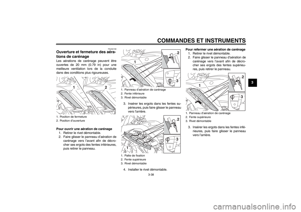 YAMAHA FJR1300A 2013 Notices Demploi (in French) COMMANDES ET INSTRUMENTS
3-38
3
FAU54150
Ouverture et fermeture des aéra-
tions de carénage Les aérations de carénage peuvent être
ouvertes de 20 mm (0.79 in) pour une
meilleure ventilation lors YAMAHA FJR1300A 2013 Notices Demploi (in French) COMMANDES ET INSTRUMENTS
3-38
3
FAU54150
Ouverture et fermeture des aéra-
tions de carénage Les aérations de carénage peuvent être
ouvertes de 20 mm (0.79 in) pour une
meilleure ventilation lors