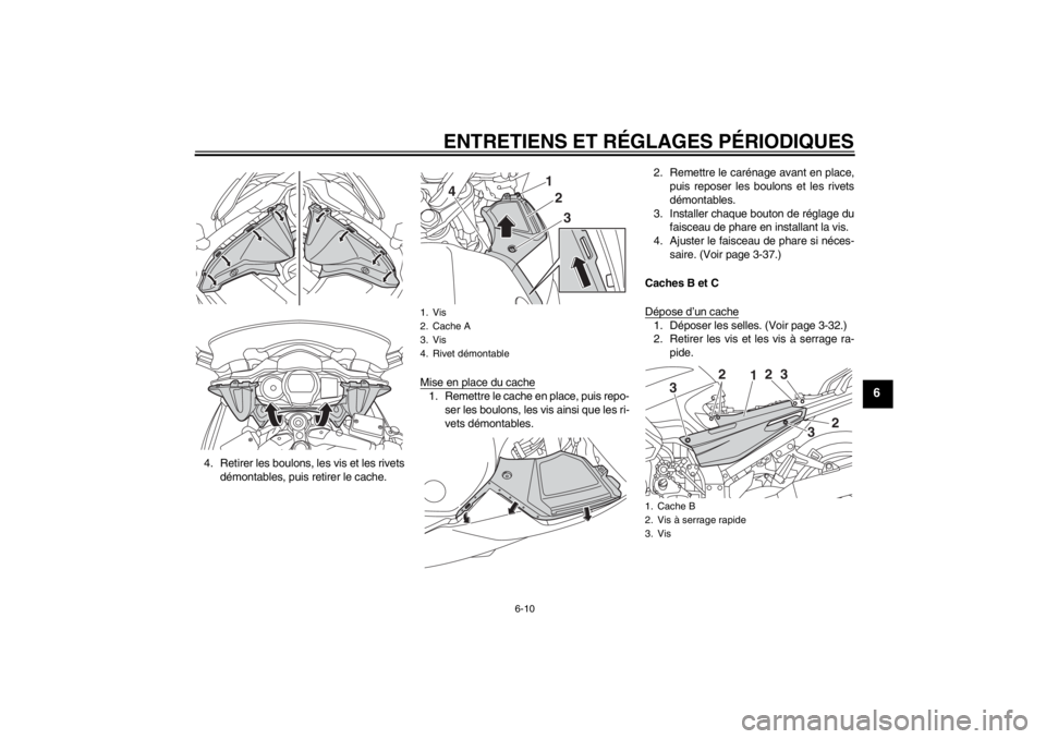 YAMAHA FJR1300A 2013  Notices Demploi (in French) ENTRETIENS ET RÉGLAGES PÉRIODIQUES
6-10
6
4. Retirer les boulons, les vis et les rivetsdémontables, puis retirer le cache. Mise en place du cache
1. Remettre le cache en place, puis repo-
ser les b YAMAHA FJR1300A 2013  Notices Demploi (in French) ENTRETIENS ET RÉGLAGES PÉRIODIQUES
6-10
6
4. Retirer les boulons, les vis et les rivetsdémontables, puis retirer le cache. Mise en place du cache
1. Remettre le cache en place, puis repo-
ser les b