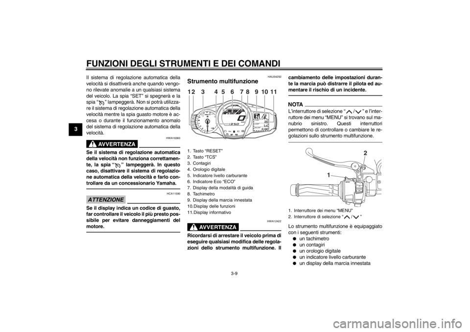 YAMAHA FJR1300A 2013 Manuale duso (in Italian) FUNZIONI DEGLI STRUMENTI E DEI COMANDI
3-9
3
Il sistema di regolazione automatica della
velocità si disattiverà anche quando vengo-
no rilevate anomalie a un qualsiasi sistema
del veicolo. La spia YAMAHA FJR1300A 2013 Manuale duso (in Italian) FUNZIONI DEGLI STRUMENTI E DEI COMANDI
3-9
3
Il sistema di regolazione automatica della
velocità si disattiverà anche quando vengo-
no rilevate anomalie a un qualsiasi sistema
del veicolo. La spia