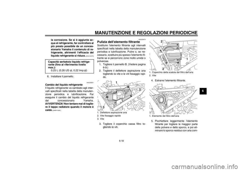 YAMAHA FJR1300A 2013 Manuale duso (in Italian) MANUTENZIONE E REGOLAZIONI PERIODICHE
6-18
6
la corrosione. Se si è aggiunta ac-
qua al refrigerante, far controllare al
più presto possibile da un conces-
sionario Yamaha il contenuto di re-
friger YAMAHA FJR1300A 2013 Manuale duso (in Italian) MANUTENZIONE E REGOLAZIONI PERIODICHE
6-18
6
la corrosione. Se si è aggiunta ac-
qua al refrigerante, far controllare al
più presto possibile da un conces-
sionario Yamaha il contenuto di re-
friger