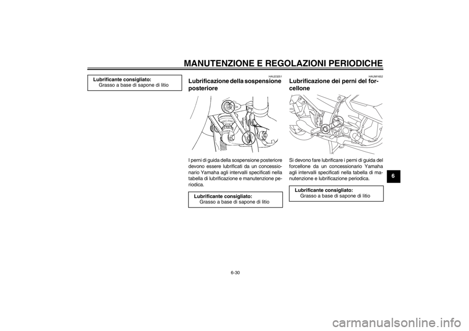 YAMAHA FJR1300A 2013 Manuale duso (in Italian) MANUTENZIONE E REGOLAZIONI PERIODICHE
6-30
6
HAU23251
Lubrificazione della sospensione
posteriore I perni di guida della sospensione posteriore
devono essere lubrificati da un concessio-
nario Yamaha YAMAHA FJR1300A 2013 Manuale duso (in Italian) MANUTENZIONE E REGOLAZIONI PERIODICHE
6-30
6
HAU23251
Lubrificazione della sospensione
posteriore I perni di guida della sospensione posteriore
devono essere lubrificati da un concessio-
nario Yamaha