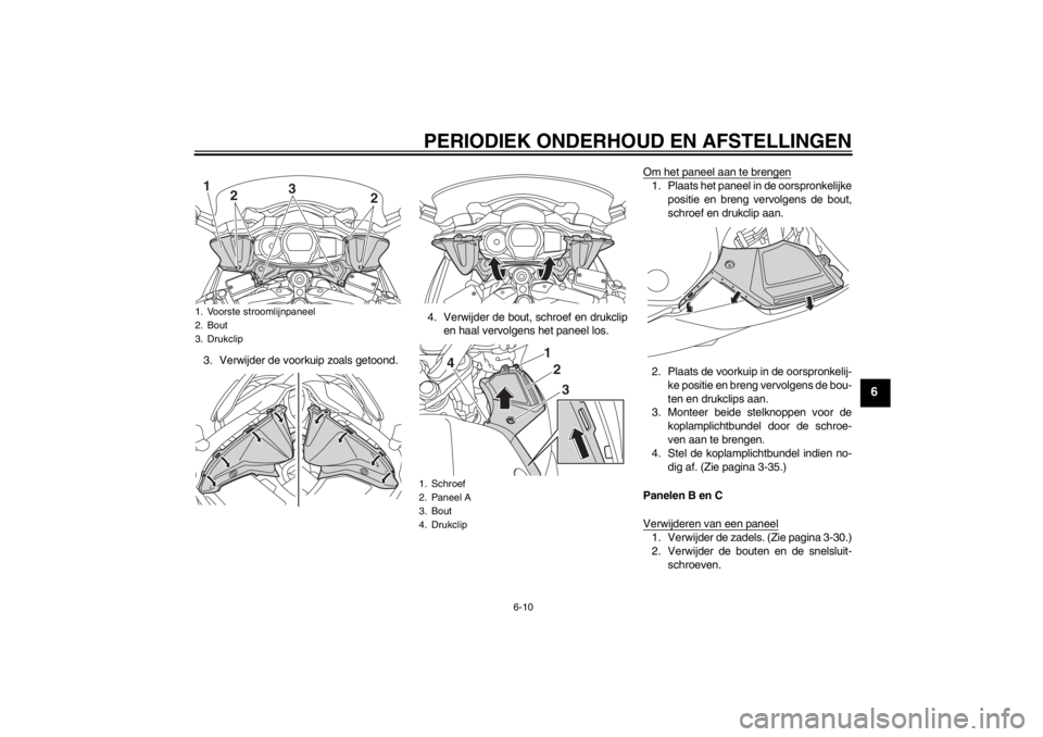 YAMAHA FJR1300A 2013  Instructieboekje (in Dutch) PERIODIEK ONDERHOUD EN AFSTELLINGEN
6-10
6
3. Verwijder de voorkuip zoals getoond.4. Verwijder de bout, schroef en drukclip
en haal vervolgens het paneel los. Om het paneel aan te brengen
1. Plaats he