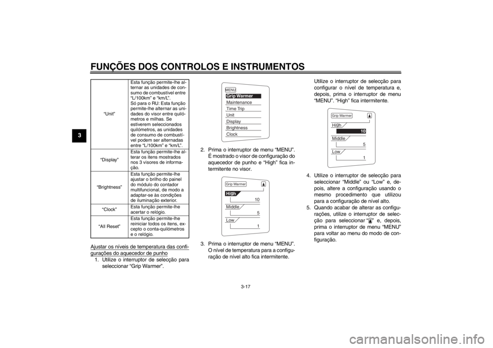 YAMAHA FJR1300A 2013  Manual de utilização (in Portuguese) FUNÇÕES DOS CONTROLOS E INSTRUMENTOS
3-17
3
Ajustar os níveis de temperatura das confi-gurações do aquecedor de punho1. Utilize o interruptor de selecção paraseleccionar “Grip Warmer”. 2. P