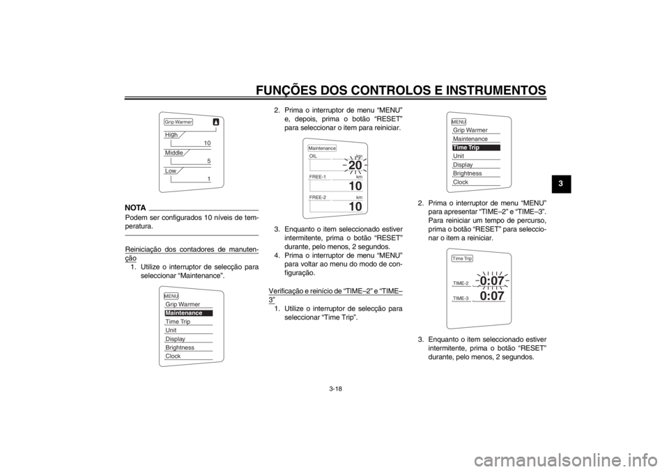 YAMAHA FJR1300A 2013  Manual de utilização (in Portuguese) FUNÇÕES DOS CONTROLOS E INSTRUMENTOS
3-18
3
NOTAPodem ser configurados 10 níveis de tem-
peratura.Reiniciação dos contadores de manuten-ção1. Utilize o interruptor de selecção para
selecciona