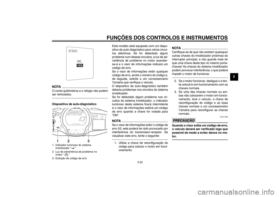 YAMAHA FJR1300A 2013  Manual de utilização (in Portuguese) FUNÇÕES DOS CONTROLOS E INSTRUMENTOS
3-22
3
NOTAO conta-quilómetros e o relógio não podem
ser reiniciados.Dispositivo de auto-diagnóstico Este modelo está equipado com um dispo-
sitivo de auto-