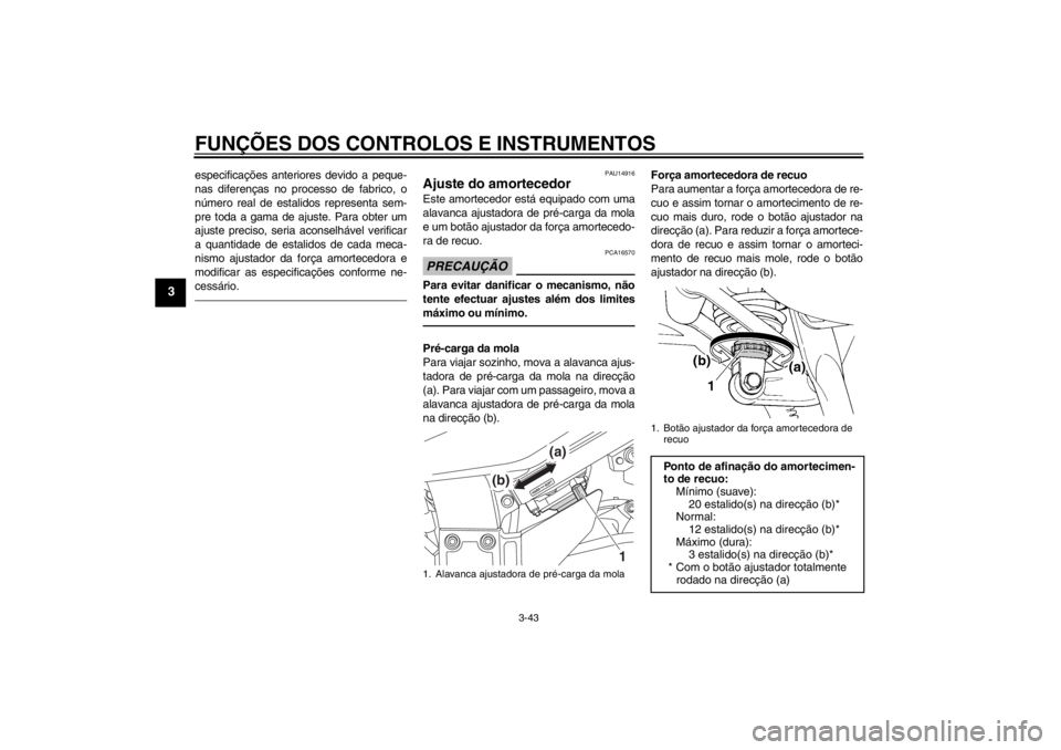 YAMAHA FJR1300A 2013 Manual de utilização (in Portuguese) FUNÇÕES DOS CONTROLOS E INSTRUMENTOS
3-43
3
especificações anteriores devido a peque-
nas diferenças no processo de fabrico, o
número real de estalidos representa sem-
pre toda a gama de ajuste. YAMAHA FJR1300A 2013 Manual de utilização (in Portuguese) FUNÇÕES DOS CONTROLOS E INSTRUMENTOS
3-43
3
especificações anteriores devido a peque-
nas diferenças no processo de fabrico, o
número real de estalidos representa sem-
pre toda a gama de ajuste.