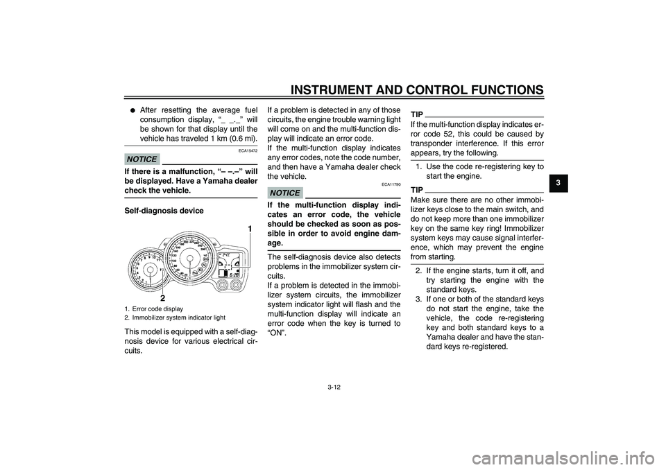 YAMAHA FJR1300A 2011 Owners Manual INSTRUMENT AND CONTROL FUNCTIONS
3-12
3

After resetting the average fuel
consumption display, “_ _._” will
be shown for that display until the
vehicle has traveled 1 km (0.6 mi).
NOTICE
ECA15472