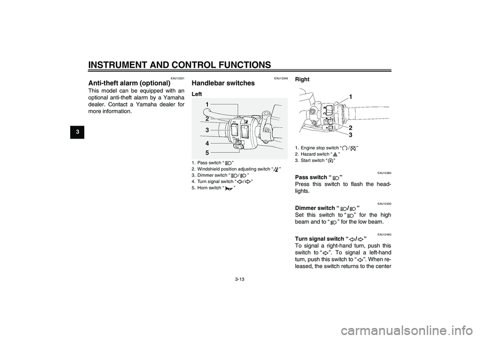 YAMAHA FJR1300A 2011 Owners Manual INSTRUMENT AND CONTROL FUNCTIONS
3-13
3
EAU12331
Anti-theft alarm (optional) This model can be equipped with an
optional anti-theft alarm by a Yamaha
dealer. Contact a Yamaha dealer for
more informati