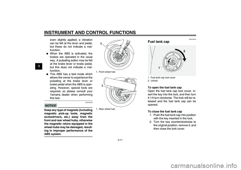 YAMAHA FJR1300A 2011 Owners Guide INSTRUMENT AND CONTROL FUNCTIONS
3-17
3even slightly applied, a vibration
can be felt at the lever and pedal,
but these do not indicate a mal-
function.

When the ABS is activated, the
brakes are ope