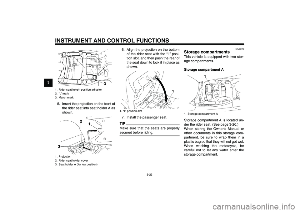 YAMAHA FJR1300A 2011 Owners Guide INSTRUMENT AND CONTROL FUNCTIONS
3-23
3
5. Insert the projection on the front of
the rider seat into seat holder A as
shown.6. Align the projection on the bottom
of the rider seat with the “L” pos