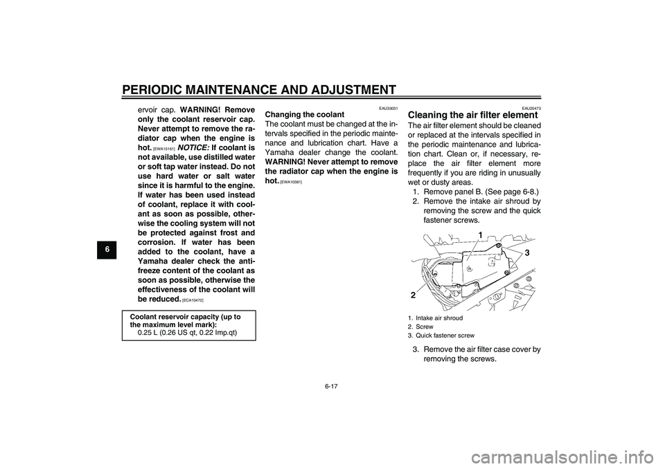 YAMAHA FJR1300A 2011 Manual PDF PERIODIC MAINTENANCE AND ADJUSTMENT
6-17
6ervoir cap. WARNING! Remove
only the coolant reservoir cap.
Never attempt to remove the ra-
diator cap when the engine is
hot.
 [EWA15161]
 NOTICE: If coolant