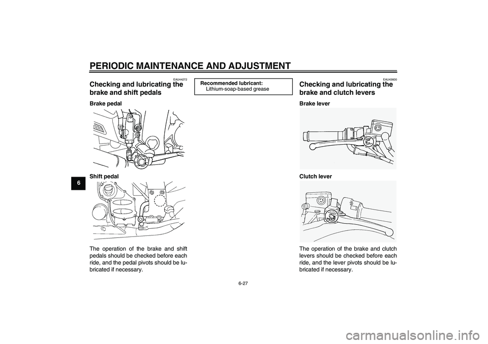 YAMAHA FJR1300A 2011 Manual Online PERIODIC MAINTENANCE AND ADJUSTMENT
6-27
6
EAU44272
Checking and lubricating the 
brake and shift pedals Brake pedal
Shift pedal
The operation of the brake and shift
pedals should be checked before ea