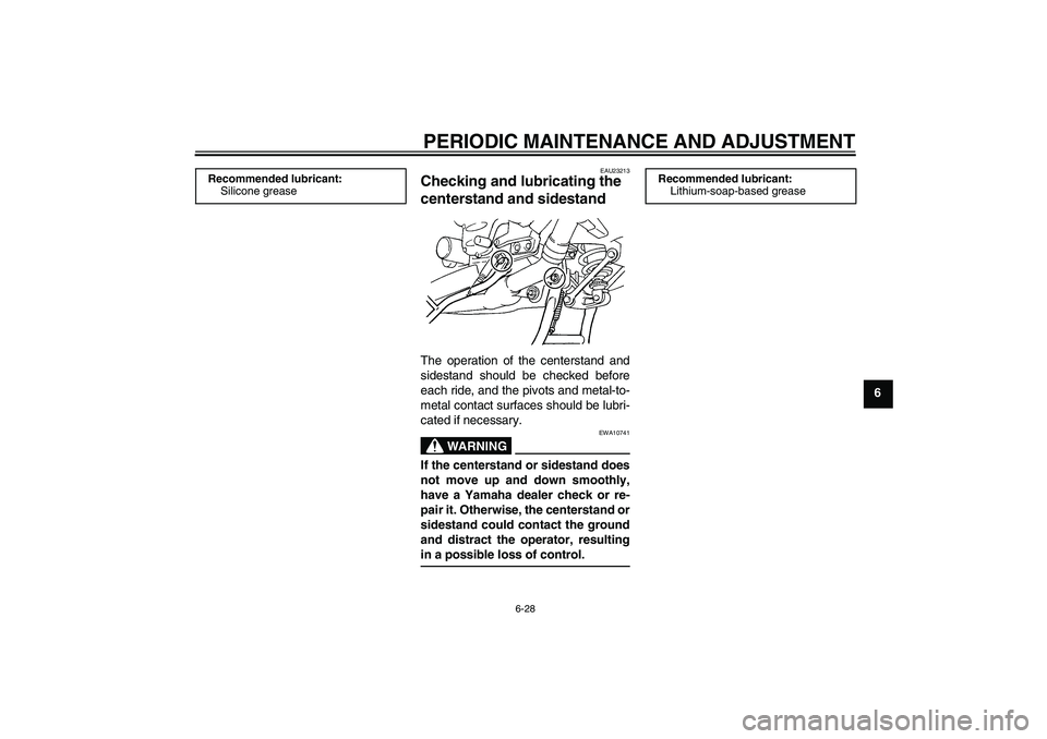 YAMAHA FJR1300A 2011 Manual Online PERIODIC MAINTENANCE AND ADJUSTMENT
6-28
6
EAU23213
Checking and lubricating the 
centerstand and sidestand The operation of the centerstand and
sidestand should be checked before
each ride, and the p