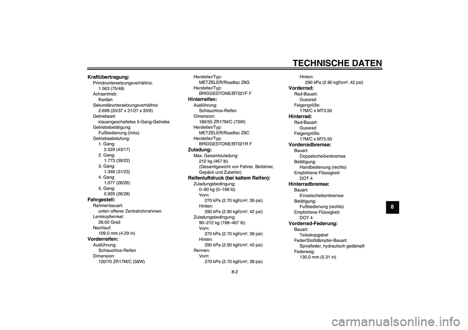 YAMAHA FJR1300A 2011  Betriebsanleitungen (in German) TECHNISCHE DATEN
8-2
8
Kraftübertragung:Primäruntersetzungsverhältnis:
1.563 (75/48)
Achsantrieb:
Kardan
Sekundäruntersetzungsverhältnis:
2.698 (35/37 x 21/27 x 33/9)
Getriebeart:
klauengeschalte