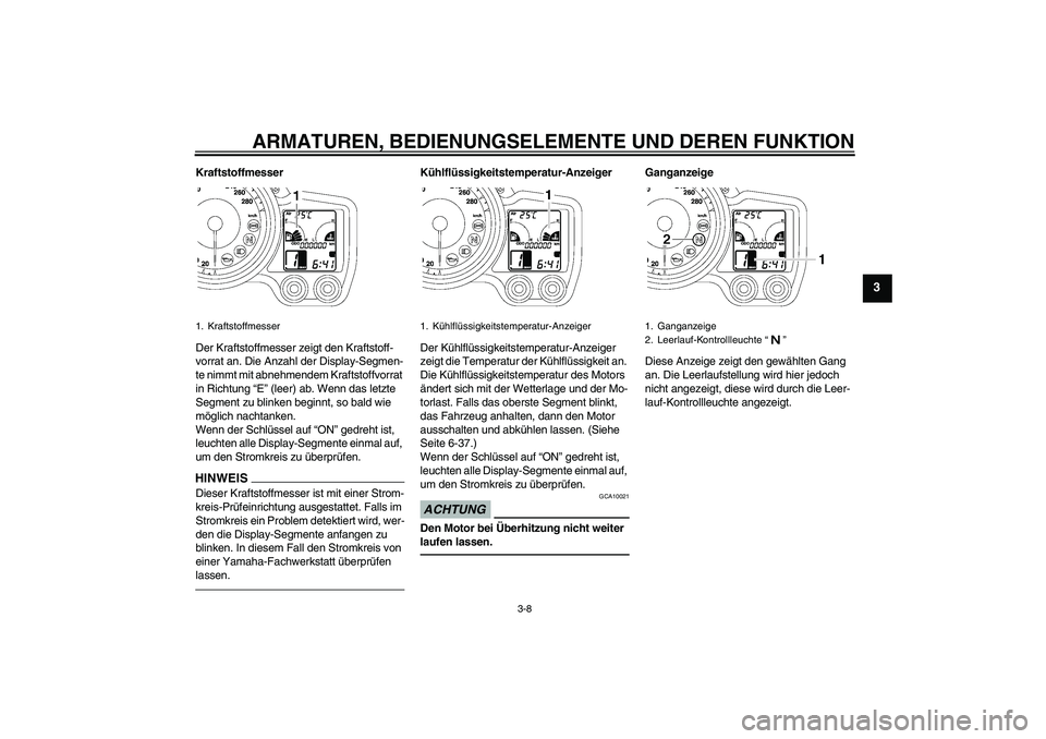 YAMAHA FJR1300A 2011  Betriebsanleitungen (in German) ARMATUREN, BEDIENUNGSELEMENTE UND DEREN FUNKTION
3-8
3
Kraftstoffmesser
Der Kraftstoffmesser zeigt den Kraftstoff-
vorrat an. Die Anzahl der Display-Segmen-
te nimmt mit abnehmendem Kraftstoffvorrat 
