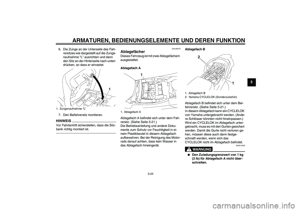 YAMAHA FJR1300A 2011  Betriebsanleitungen (in German) ARMATUREN, BEDIENUNGSELEMENTE UND DEREN FUNKTION
3-24
3
6. Die Zunge an der Unterseite des Fah-
rersitzes wie dargestellt auf die Zunge-
naufnahme “L” ausrichten und dann 
den Sitz an der Hinterse