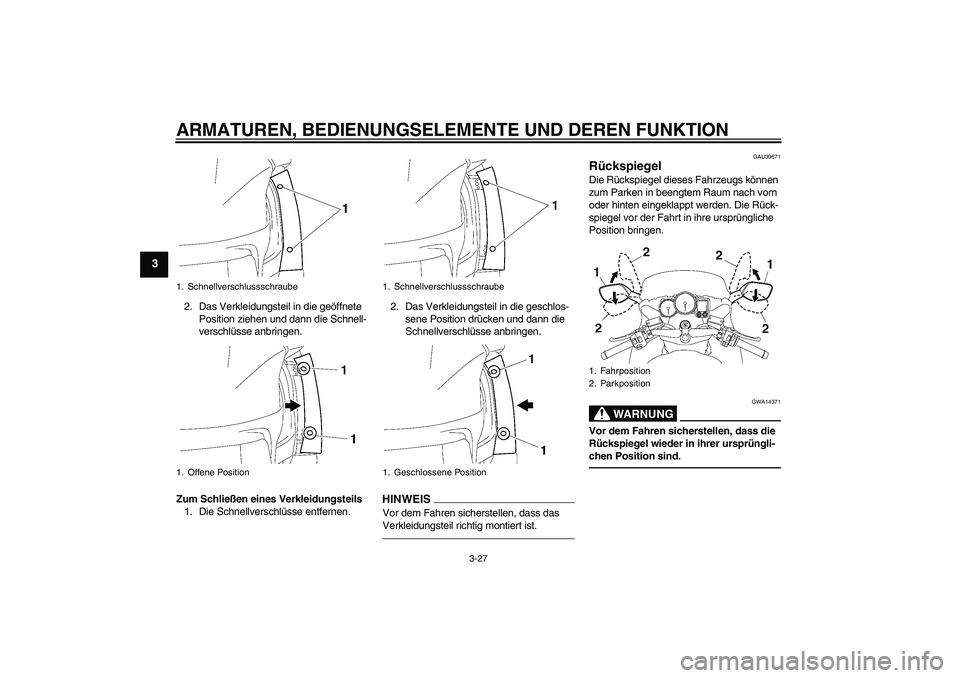 YAMAHA FJR1300A 2011  Betriebsanleitungen (in German) ARMATUREN, BEDIENUNGSELEMENTE UND DEREN FUNKTION
3-27
3
2. Das Verkleidungsteil in die geöffnete 
Position ziehen und dann die Schnell-
verschlüsse anbringen.
Zum Schließen eines Verkleidungsteils
