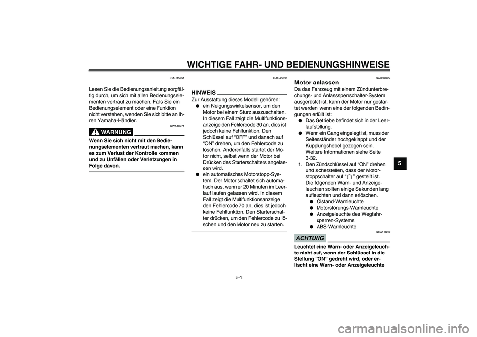 YAMAHA FJR1300A 2011  Betriebsanleitungen (in German) WICHTIGE FAHR- UND BEDIENUNGSHINWEISE
5-1
5
GAU15951
Lesen Sie die Bedienungsanleitung sorgfäl-
tig durch, um sich mit allen Bedienungsele-
menten vertraut zu machen. Falls Sie ein 
Bedienungselement