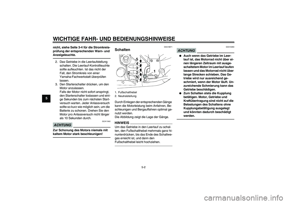 YAMAHA FJR1300A 2011  Betriebsanleitungen (in German) WICHTIGE FAHR- UND BEDIENUNGSHINWEISE
5-2
5
nicht, siehe Seite 3-4 für die Stromkreis-
prüfung der entsprechenden Warn- und 
Anzeigeleuchte.2. Das Getriebe in die Leerlaufstellung 
schalten. Die Lee