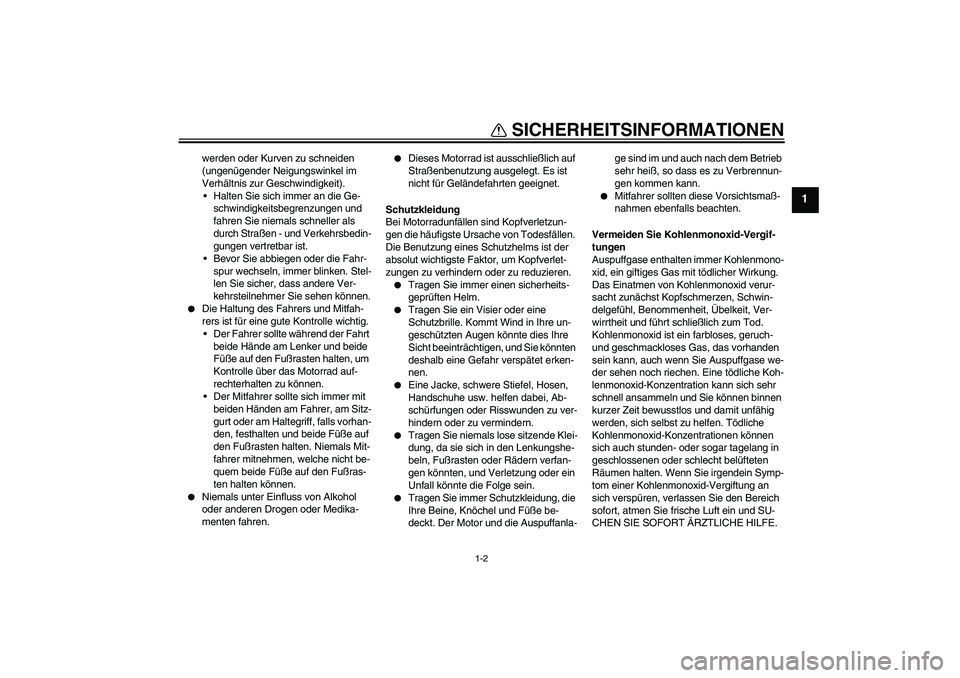 YAMAHA FJR1300A 2011  Betriebsanleitungen (in German) SICHERHEITSINFORMATIONEN
1-2
1
werden oder Kurven zu schneiden 
(ungenügender Neigungswinkel im 
Verhältnis zur Geschwindigkeit).
Halten Sie sich immer an die Ge-
schwindigkeitsbegrenzungen und 
fa