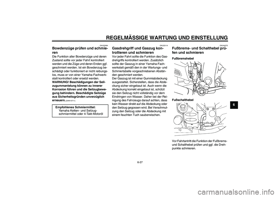 YAMAHA FJR1300A 2011 Betriebsanleitungen (in German) REGELMÄSSIGE WARTUNG UND EINSTELLUNG
6-27
6
GAU23094
Bowdenzüge prüfen und schmie-
ren Die Funktion aller Bowdenzüge und deren
Zustand sollte vor jeder Fahrt kontrolliert
werden und die Züge un YAMAHA FJR1300A 2011 Betriebsanleitungen (in German) REGELMÄSSIGE WARTUNG UND EINSTELLUNG
6-27
6
GAU23094
Bowdenzüge prüfen und schmie-
ren Die Funktion aller Bowdenzüge und deren
Zustand sollte vor jeder Fahrt kontrolliert
werden und die Züge un
