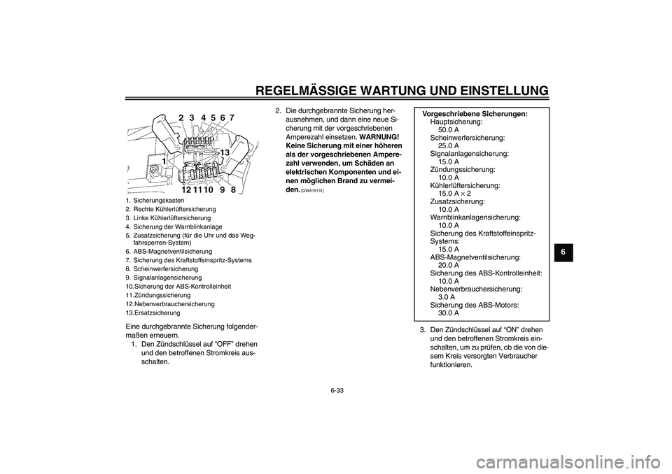YAMAHA FJR1300A 2011 Betriebsanleitungen (in German) REGELMÄSSIGE WARTUNG UND EINSTELLUNG
6-33
6
Eine durchgebrannte Sicherung folgender-
maßen erneuern.
1. Den Zündschlüssel auf “OFF” drehen
und den betroffenen Stromkreis aus-
schalten.2. Die YAMAHA FJR1300A 2011 Betriebsanleitungen (in German) REGELMÄSSIGE WARTUNG UND EINSTELLUNG
6-33
6
Eine durchgebrannte Sicherung folgender-
maßen erneuern.
1. Den Zündschlüssel auf “OFF” drehen
und den betroffenen Stromkreis aus-
schalten.2. Die