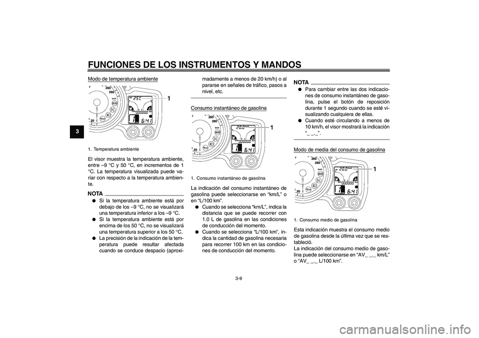 YAMAHA FJR1300A 2011 Manuale de Empleo (in Spanish) FUNCIONES DE LOS INSTRUMENTOS Y MANDOS
3-9
3
Modo de temperatura ambienteEl visor muestra la temperatura ambiente,
entre –9 °C y 50 °C, en incrementos de 1
°C. La temperatura visualizada puede va YAMAHA FJR1300A 2011 Manuale de Empleo (in Spanish) FUNCIONES DE LOS INSTRUMENTOS Y MANDOS
3-9
3
Modo de temperatura ambienteEl visor muestra la temperatura ambiente,
entre –9 °C y 50 °C, en incrementos de 1
°C. La temperatura visualizada puede va