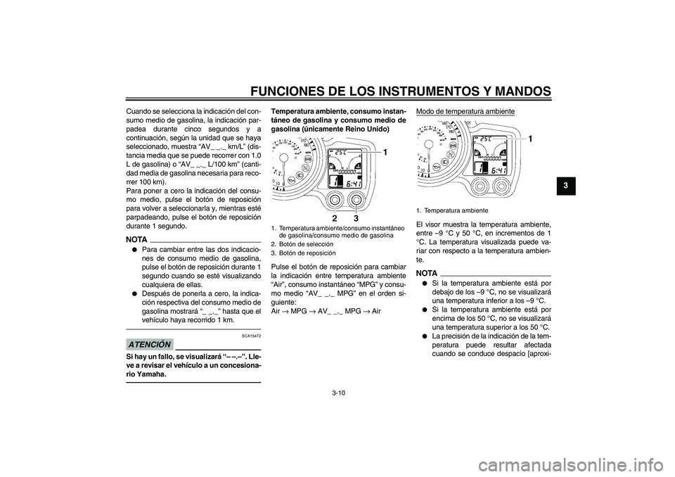 YAMAHA FJR1300A 2011 Manuale de Empleo (in Spanish) FUNCIONES DE LOS INSTRUMENTOS Y MANDOS
3-10
3
Cuando se selecciona la indicación del con-
sumo medio de gasolina, la indicación par-
padea durante cinco segundos y a
continuación, según la unidad YAMAHA FJR1300A 2011 Manuale de Empleo (in Spanish) FUNCIONES DE LOS INSTRUMENTOS Y MANDOS
3-10
3
Cuando se selecciona la indicación del con-
sumo medio de gasolina, la indicación par-
padea durante cinco segundos y a
continuación, según la unidad