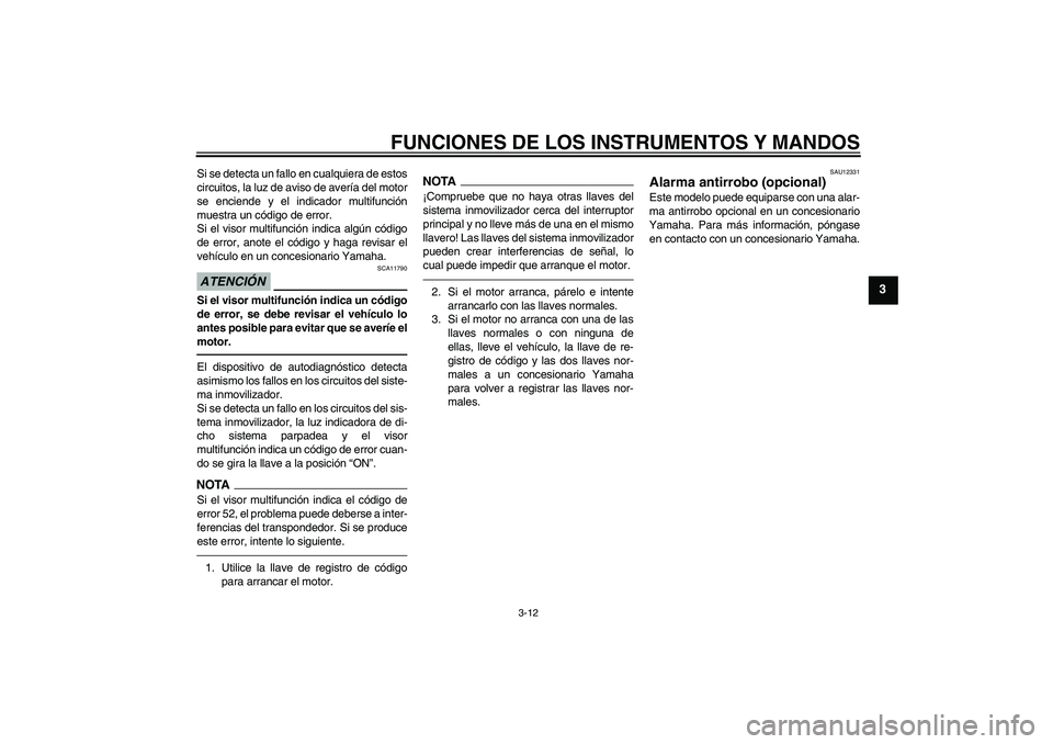 YAMAHA FJR1300A 2011 Manuale de Empleo (in Spanish) FUNCIONES DE LOS INSTRUMENTOS Y MANDOS
3-12
3
Si se detecta un fallo en cualquiera de estos
circuitos, la luz de aviso de avería del motor
se enciende y el indicador multifunción
muestra un código YAMAHA FJR1300A 2011 Manuale de Empleo (in Spanish) FUNCIONES DE LOS INSTRUMENTOS Y MANDOS
3-12
3
Si se detecta un fallo en cualquiera de estos
circuitos, la luz de aviso de avería del motor
se enciende y el indicador multifunción
muestra un código