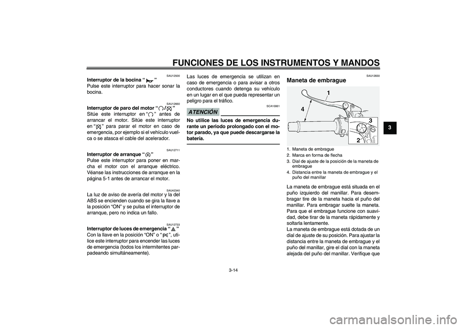 YAMAHA FJR1300A 2011 Manuale de Empleo (in Spanish) FUNCIONES DE LOS INSTRUMENTOS Y MANDOS
3-14
3
SAU12500
Interruptor de la bocina“”
Pulse este interruptor para hacer sonar la
bocina.
SAU12660
Interruptor de paro del motor“/”
Sitúe este int YAMAHA FJR1300A 2011 Manuale de Empleo (in Spanish) FUNCIONES DE LOS INSTRUMENTOS Y MANDOS
3-14
3
SAU12500
Interruptor de la bocina“”
Pulse este interruptor para hacer sonar la
bocina.
SAU12660
Interruptor de paro del motor“/”
Sitúe este int