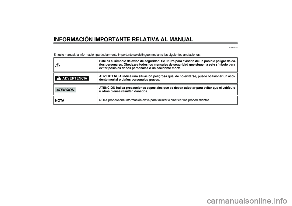 YAMAHA FJR1300A 2011  Manuale de Empleo (in Spanish) INFORMACIÓN IMPORTANTE RELATIVA AL MANUAL
SAU10132
En este manual, la información particularmente importante se distingue mediante las siguientes anotaciones:
Este es el símbolo de aviso de segurid